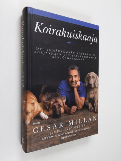 Cesar Millan : Koirakuiskaaja : opi ymmärtämään koiraasi ja korjaamaan tavallisimmat käytösongelmat
