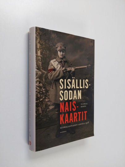 Tuomas Hoppu : Sisällissodan naiskaartit : Suomalaisnaiset aseissa 1918