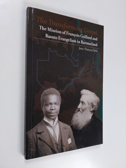 Jean-François Zorn : The transforming gospel : the mission of François Coillard and Basuto evangelists in Barotseland