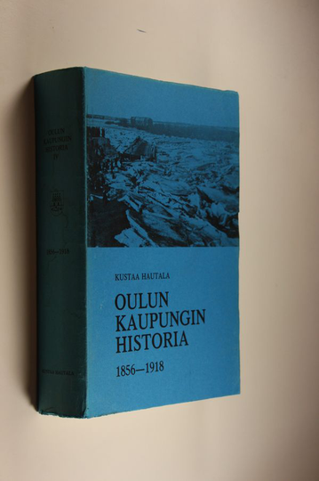 Kustaa Hautala : Oulun kaupungin historia 4, 1856-1918