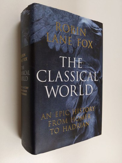 Robin Lane Fox : Classical World - The Epic History of Greece and Rome