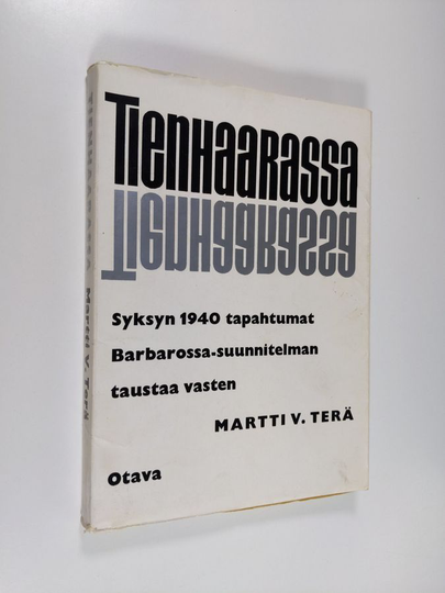 Martti V. Terä : Tienhaarassa : Syksyn 1940 tapahtumat Barbarossa-suunnitelman taustaa vasten