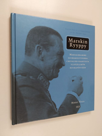 Mikko Uola : Marskin ryyppy : marsalkkamme juomakulttuuria chevalier-kaartista ylipäällikön ruokapöytään