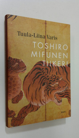 Tuula-Liina Varis : Toshiro Mifunen tiikeri : novelleja