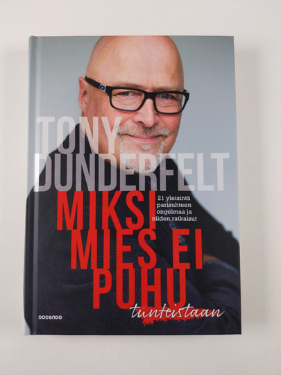 Tony Dunderfelt : Miksi mies ei puhu tunteistaan : 21 yleisintä parisuhteen ongelmaa ja niiden ratkaisut