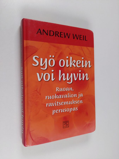 Andrew Weil : Syö oikein, voi hyvin : ruoan, ruokavalion ja ravitsemuksen perusopas