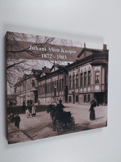 Outi Vuorikari : Juhani Ahon Kuopio 1872-1903