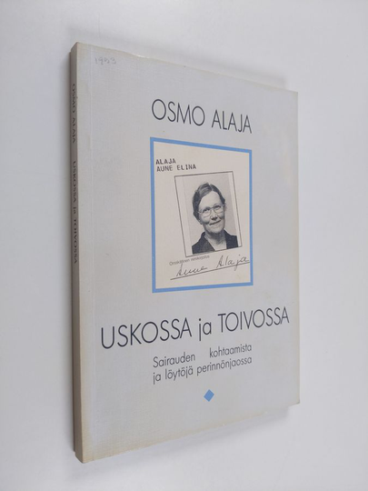 Osmo Alaja : Uskossa ja toivossa : sairauden kohtaamista ja löytöjä perinnönjaossa