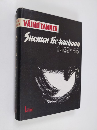 Väinö Tanner : Suomen tie rauhaan 1943-44