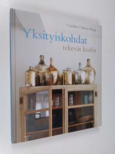 Caroline Clifton-Mogg : Yksityiskohdat tekevät kodin : yli 400 kaunista ja kodikasta ideaa