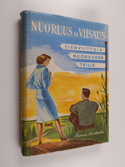 Aarne Unhola : Nuoruus ja viisaus : tienviittoja nuoruuden teille