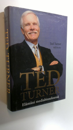 Ted Turner : Ted Turner : elämäni mediabisneksessä