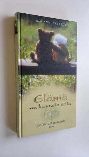 Anne Seppälä (toim.) : Elämä on kaunein satu : lasten oma mietekirja