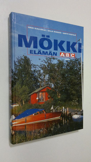 Iiris ym. Kalliola : Mökkielämän ABC - Rakentamisesta vapaa-aikaan