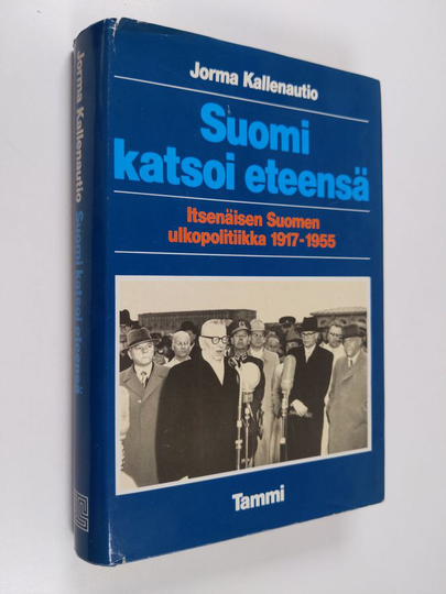 Jorma Kallenautio : Suomi katsoi eteensä : itsenäisen Suomen ulkopolitiikka 1917-1955