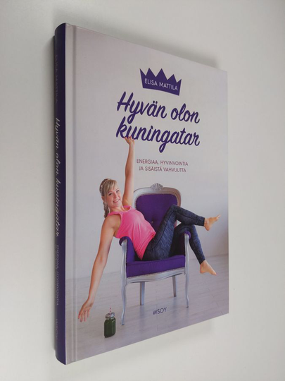 Elisa Mattila : Hyvän olon kuningatar : energiaa, hyvinvointia ja sisäistä vahvuutta