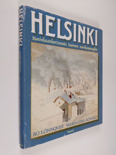 Bo Lönnqvist ym. : Helsinki : kuninkaankartanosta Suomen suurkaupungiksi