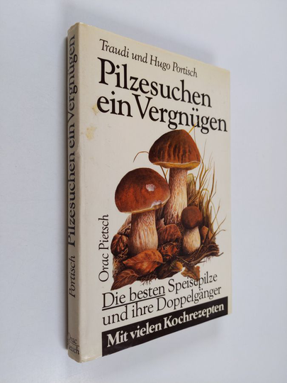 Hugo Portisch ym. : Pilzesuchen ein Vergnügen - d. besten Speisepilze u. ihre Doppelgänger