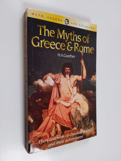 H. A. Guerber : The myths of Greece & Rome : their stories, signification and origin - The myths of Greece and Rome