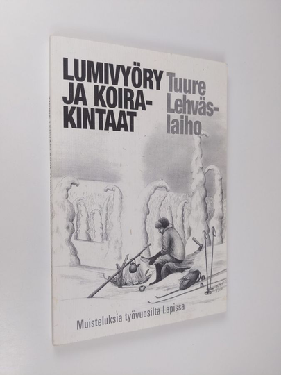 Tuure Lehväslaiho : Lumivyöry ja koirakintaat : muisteluksia työvuosilta Lapissa