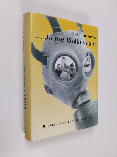 Yrjö Piipponen : ...Ja me täällä vaan! : romaani 1940-44 sotien miehistä
