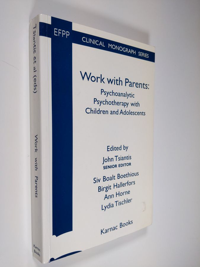 John Tsiantis : Work with parents : psychoanalytic psychotherapy with children and adolescents