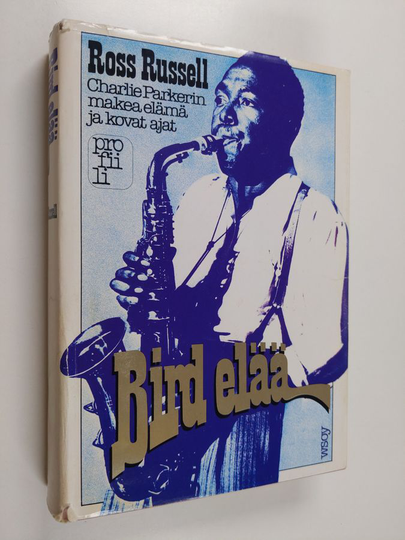 Ross Russell : Bird elää! : Charlie Parkerin makea elämä ja kovat ajat
