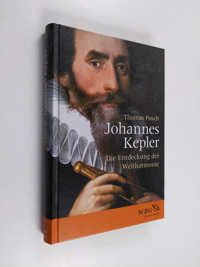 Thomas Posch : Johannes Kepler : die Entdeckung der Weltharmonie