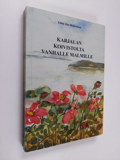 Liisa Ake-Helariutta : Karjalan Koivistolta vanhalle Malmille