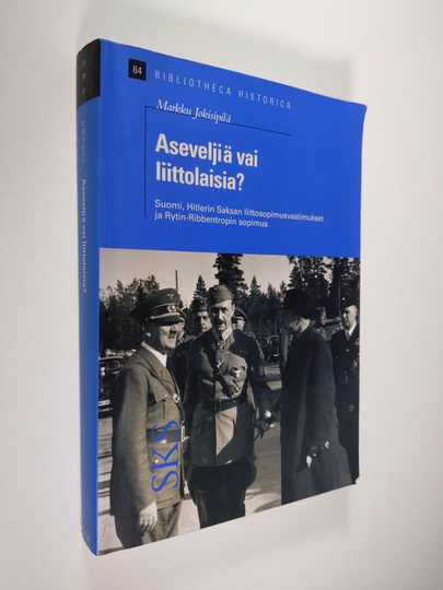 Markku Jokisipilä : Aseveljiä vai liittolaisia : Suomi, Saksan liittosopimusvaatimukset ja Rytin-Ribbentropin-sopimus