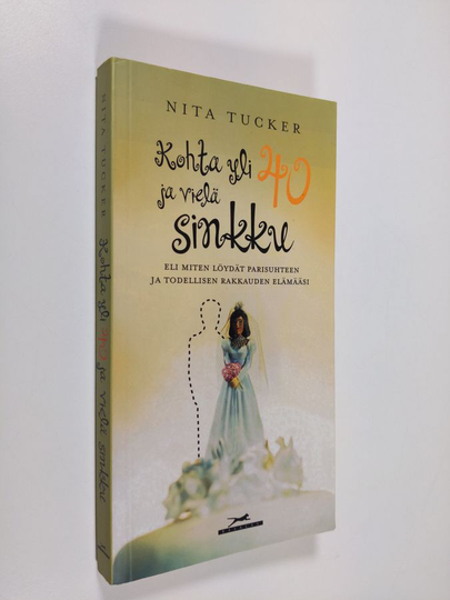 Nita Tucker : Kohta yli 40 ja vielä sinkku, eli, miten löydät parisuhteen ja todellisen rakkauden elämääsi