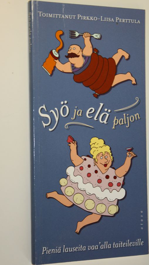 Pirkko-Liisa Perttula (toim.) : Syö ja elä paljon : pieniä lauseita vaa'alla taiteileville
