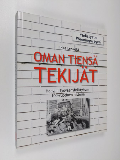Ilkka Leskelä : Oman tiensä tekijät : Haagan Työväenyhdistyksen 100-vuotinen historia