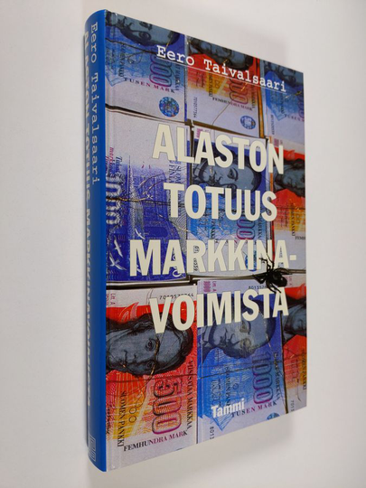 Eero Taivalsaari : Alaston totuus markkinavoimista : kirjoituksia aikamme umpikujasta ja ulospääsyn mahdollisuuksista