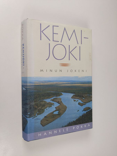 Hannele Pokka : Kemijoki, minun jokeni