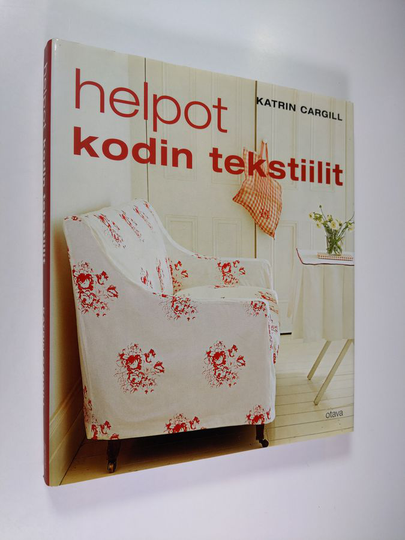 Katrin Cargill : Helpot kodin tekstiilit : 50 tyylikästä ompelutyötä : tyynyjä, verhoja, vuodevaatteita, pöytäliinoja, istuinten päällisiä