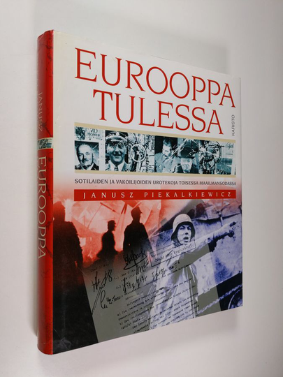 Janusz Piekalkiewicz : Eurooppa tulessa : sotilaiden ja vakoilijoiden urotekoja toisessa maailmansodassa