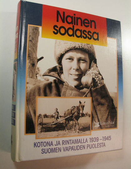 Nainen sodassa : kotona ja rintamalla 1939-1945 Suomen vapauden puolesta
