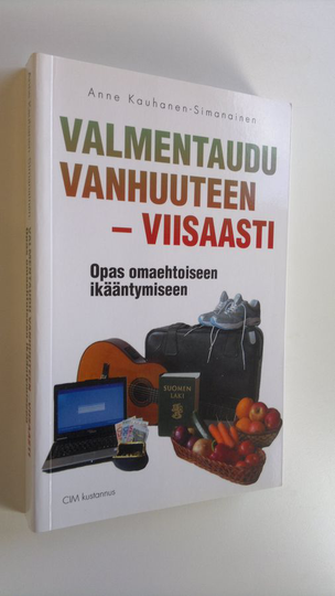 Anne Kauhanen-Simanainen : Valmentaudu vanhuuteen - viisaasti : opas omaehtoiseen ikääntymiseen