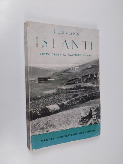 I. Leiviskä : Islanti : Kuvauksia tulivuorien ja jäätikköjen maasta