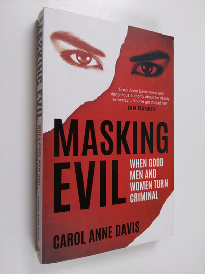 Carol Anne Davis : Masking Evil - When Good Men and Women Turn Criminal