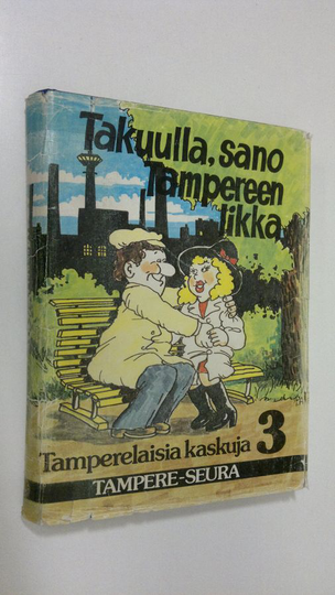 Matti Palmroos (toim.) : Takuulla, sano Tampereen likka : Tamperelaisia kaskuja 3 : Tampereen seudun huumoria