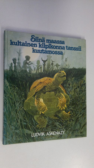 Ludvik Askenazy : Siinä maassa kultainen kilpikonna tanssii kuutamossa : satuja