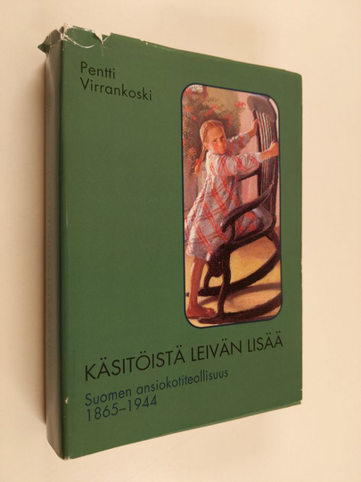 Pentti Virrankoski : Käsitöistä leivän lisää : Suomen ansiokotiteollisuus 1865-1944