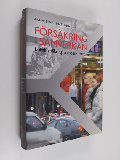 Annastiina Henttinen : Försäkring i samverkan - Lokalförsäkringsgruppens historia