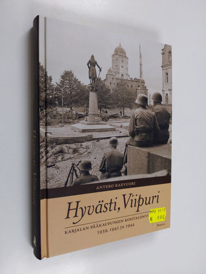 Antero Raevuori : Hyvästi, Viipuri : Karjalan pääkaupungin kohtalonvuodet 1939, 1941 ja 1944