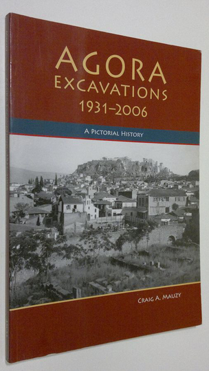 Craig A. Mauzy : Agora Excavations, 1931-2006 : a pictorial history