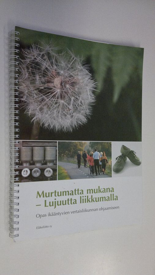 Maaret Alaranta : Murtumatta mukana - lujuutta liikkumalla : opas ikääntyvien vertaisliikunnan ohjaamiseen