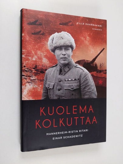 Ville Kaarnakari : Kuolema kolkuttaa : Mannerheim-ristin ritari Einar Schadewitz