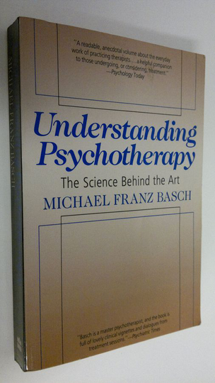 Michael Franz Basch : Understanding Psychotherapy : the science behind the art